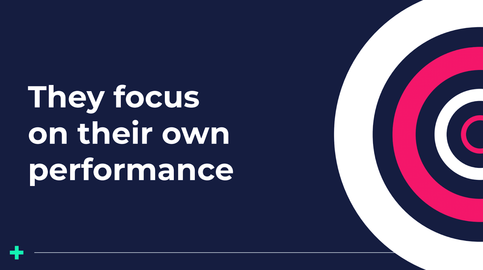 They focus on their own performance