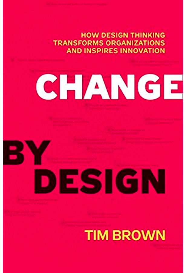 Change by Design (How Design Thinking Transforms Organizations and Inspires Innovation), by Tim Brown