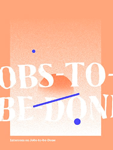 Jobs-to-be-Done, by Des Traynor