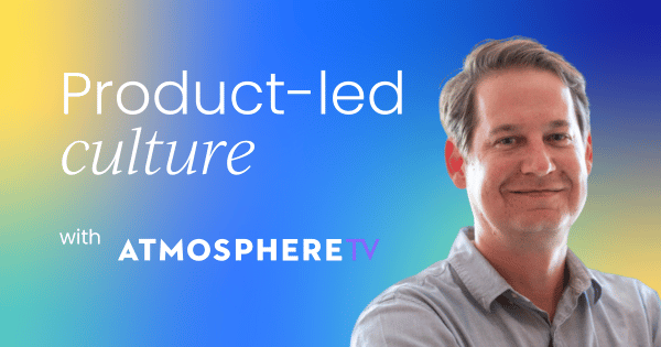 3 keys to building a product-led culture