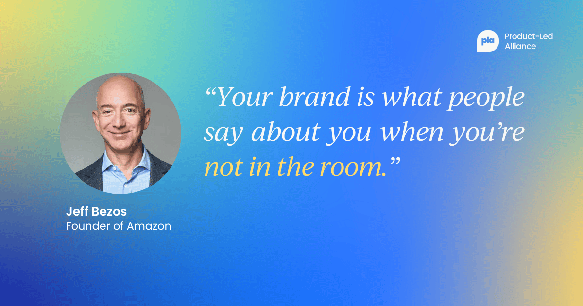 Jeff Bezos, Founder of Amazon - "Your brand is what people say about you when you're not in the room."