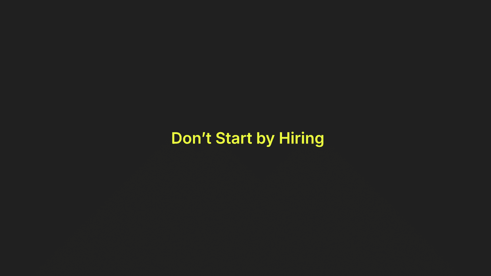Don't start by hiring