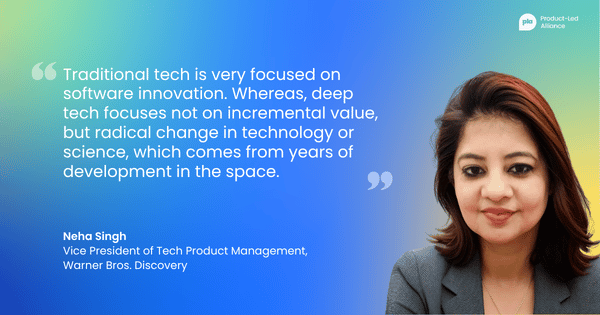 “Traditional tech is very focused on software innovation. Whereas, deep tech focuses not on incremental value, but radical change in technology or science, which comes from of years of development in the space.” — Neha Singh, Vice President of Tech Product Management, Warner Bros. Discovery