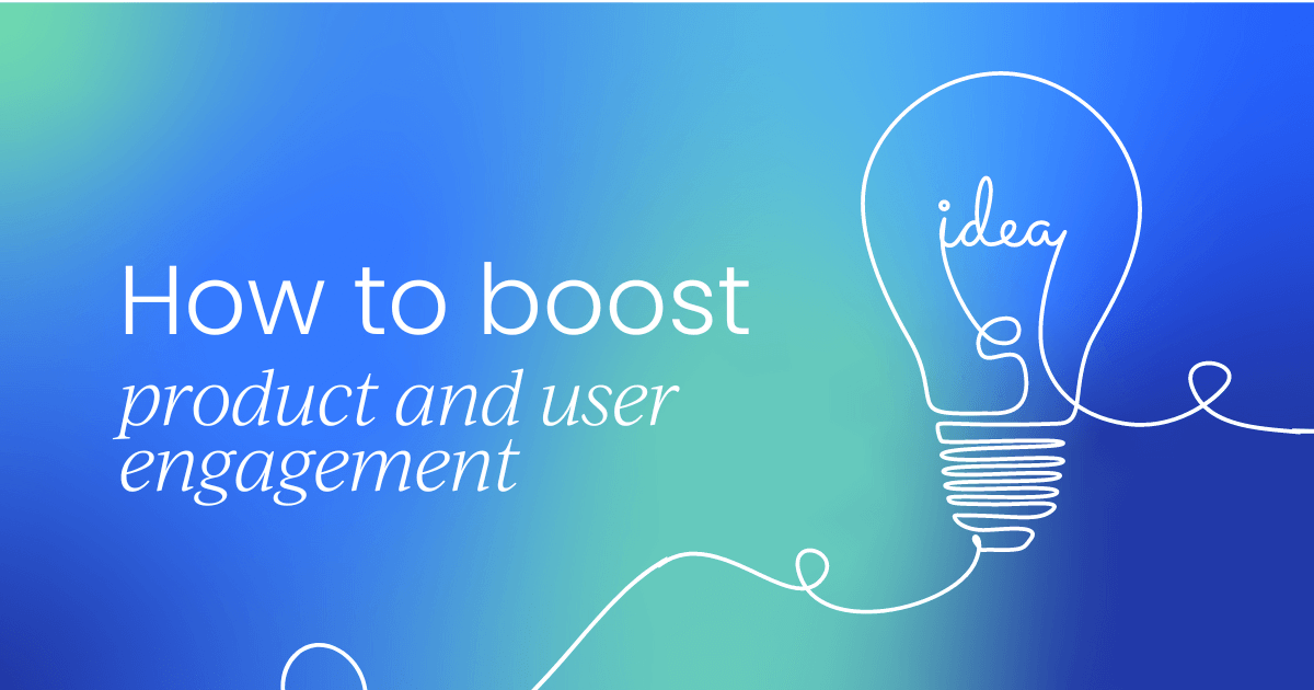 How to boost product and user 
 engagement