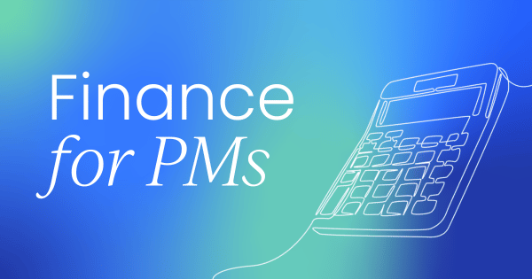 The complete guide to  finance for product managers