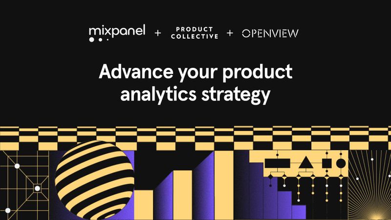 Top 5 takeaways from Mixpanel’s ‘Advance Your Product Analytics Strategy’ guide