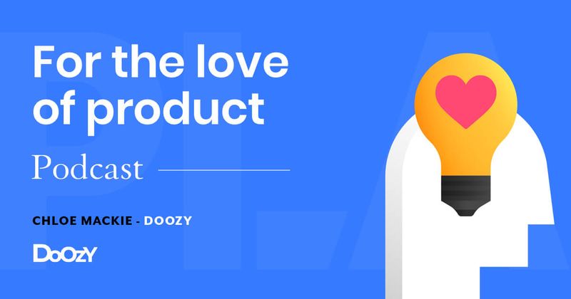 For the Love of Product [podcast]: Chloe Mackie, Doozy