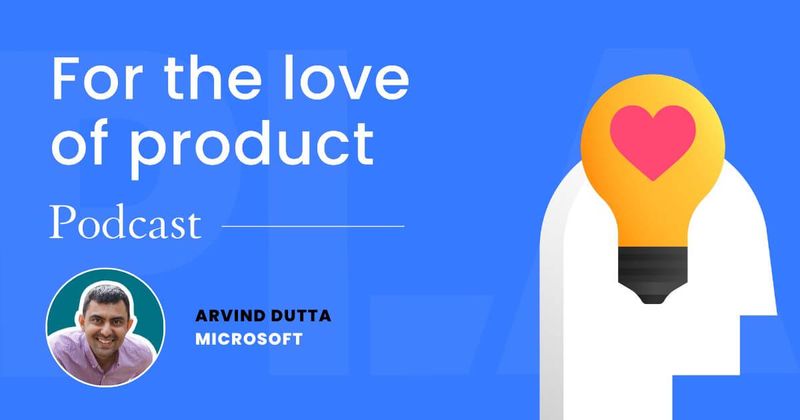 Navigating the product manager rollercoaster, with Arvind Dutta