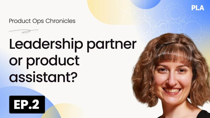 Product ops: Leadership partner 
 or product assistant?