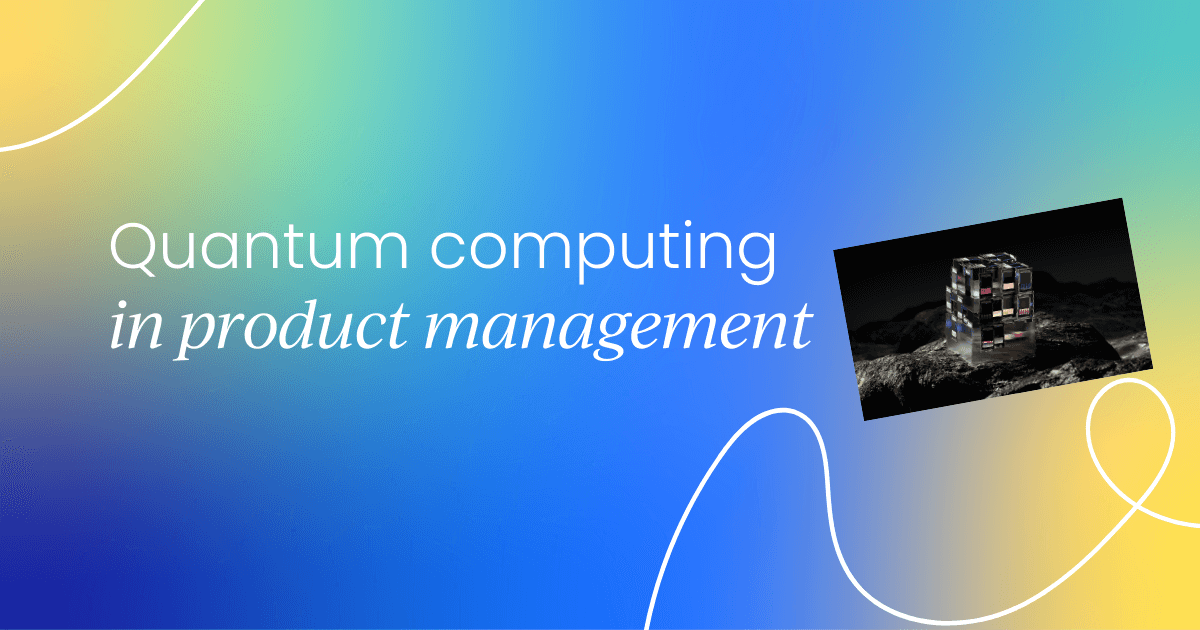 Quantum leap: How quantum computing will shape  product management