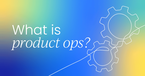 What is product operations?  Responsibilities, challenges, and opportunities